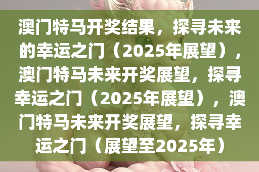 2025年今晚澳门特马,探索未来之门，澳门特马在2025年的新篇章